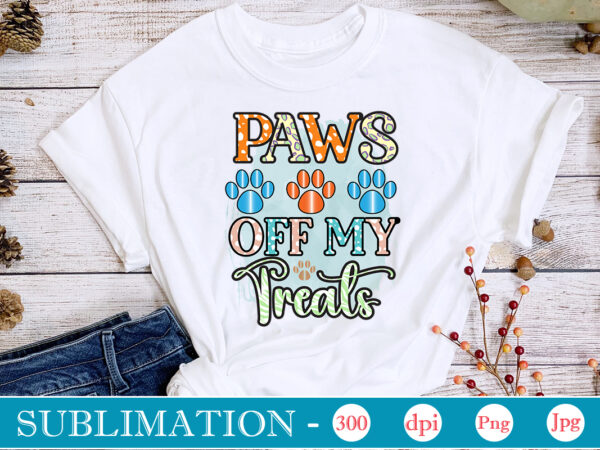 Paws off my treats sublimation dog sublimation png bundle,dog lover svg,animal pet owner svg,funny dog shirt png,dog mom png,gift for pet owner png,dog shirt png digital,dog paws png sublimation design