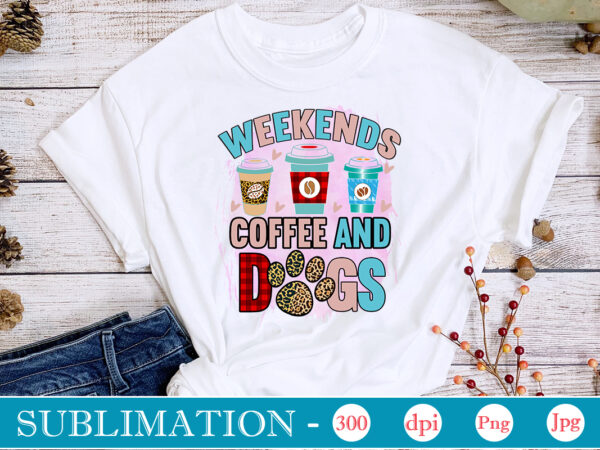 Weekends coffee and dogs sublimationdog sublimation png bundle,dog lover svg,animal pet owner svg,funny dog shirt png,dog mom png,gift for pet owner png,dog shirt png digital,dog paws png sublimation design bundle, Weekends coffee and dogs sublimationdog sublimation png bundle,dog lover svg,animal pet owner svg,funny dog shirt png,dog mom png,gift for pet owner png,dog shirt png digital,dog paws png sublimation design bundle,