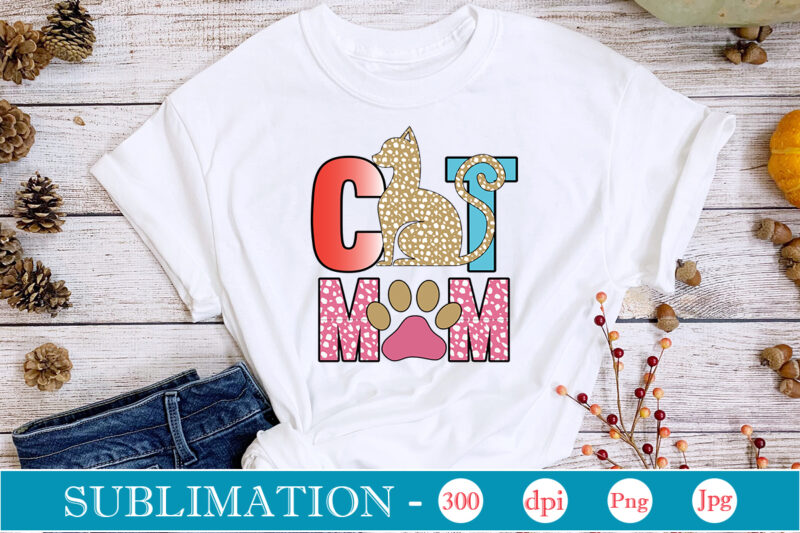 Cat Mom Sublimation, Cat Mom Sublimation Bundle, Cat Mom PNG, Cat PNG,Cat Quotes Sublimation Designs Bundle, Cat Sayings Png Files, Cat PNG Files For Sublimation, Cat Lover sublimation download.All I