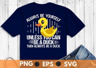 Always be yourself unless you can be duck then always be a duck T-Shirt design vector, cute rubber duck bath ducks, bubble bath, rubber duck, fun rubber duck design, cute