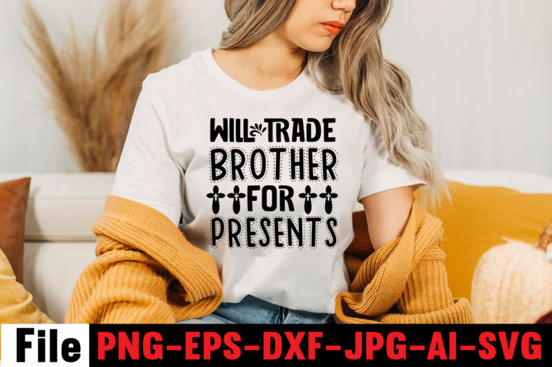 Will trade brother for presents T-shirt Design,faith svg design, svg design, butterfly svg, svg files for cricut, free cricut designs, free svg designs, chucks and pearls svg, mandala svg, free