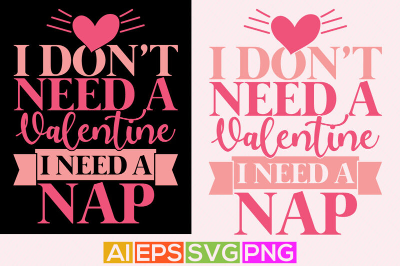 i don’t need a valentine i need a nap, happy valentine day greeting. feeling love valentine shirt design