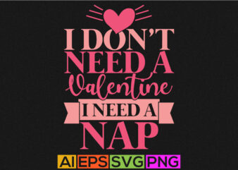 i don’t need a valentine i need a nap, happy valentine day greeting. feeling love valentine shirt design