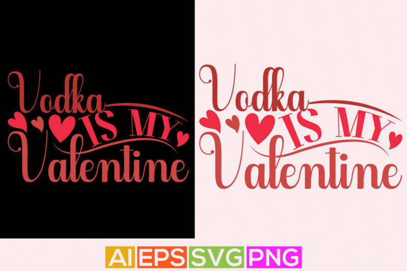 vodka is my valentine, happy valentine isolated greeting, valentine’s day vector design