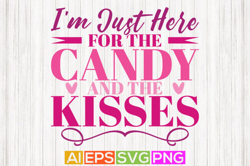 i’m just here for the candy and the kisses, funny love heart valentine greeting vector illustration art