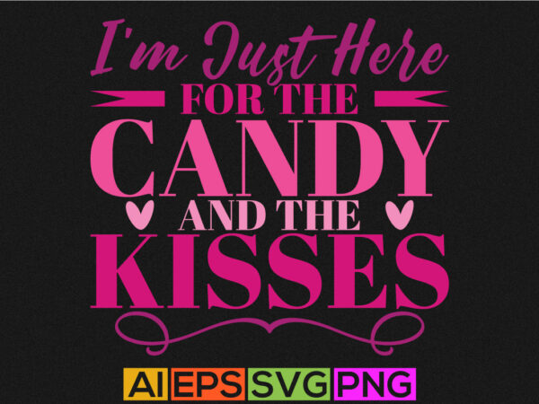 I’m just here for the candy and the kisses, funny love heart valentine greeting vector illustration art