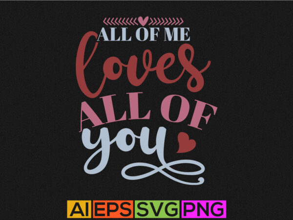 All of me loves all of you, heart love happy valentine day greeting, couple valentine tee gift ideas, funny valentine shirt t shirt vector