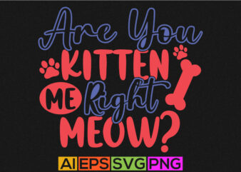 are you kitten me right meow lettering quote, cat lover t shirt, meow graphic design template