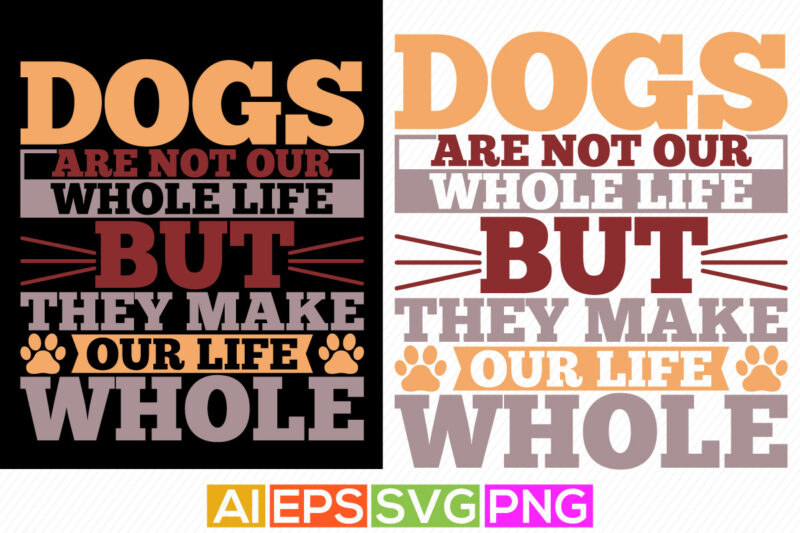 dogs are not our whole life but they make our life whole, dog typography shirt, love dog gift ideas funny dog graphic