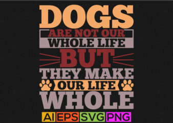 dogs are not our whole life but they make our life whole, dog typography shirt, love dog gift ideas funny dog graphic