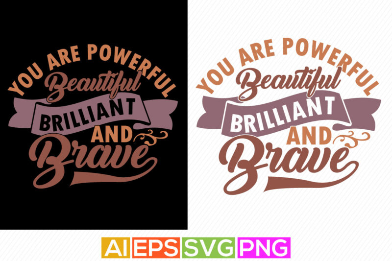 you are powerful beautiful brilliant and brave, positive life motivational and inspirational saying tee template