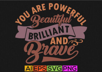 you are powerful beautiful brilliant and brave, positive life motivational and inspirational saying tee template t shirt design template