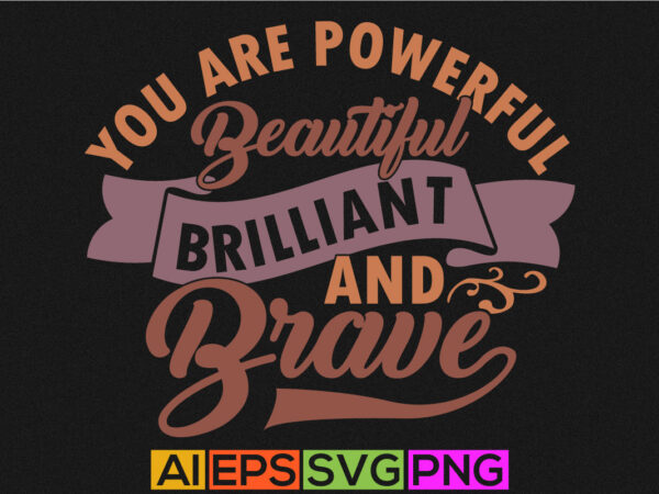You are powerful beautiful brilliant and brave, positive life motivational and inspirational saying tee template t shirt design template