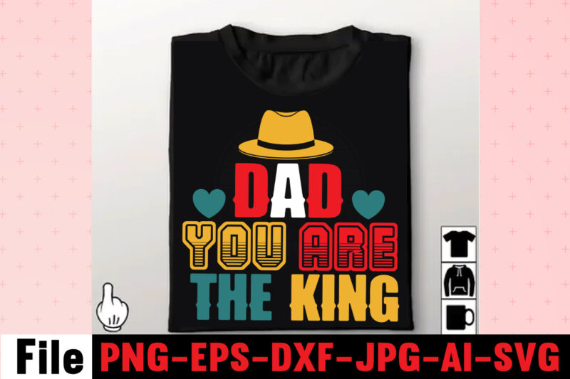 Dad You Are The King T-shirt Design,Dad Svg Bundle, Dad Svg, Fathers Day Svg Bundle, Fathers Day Svg, Funny Dad Svg, Dad Life Svg, Fathers Day Svg Design, Fathers Day