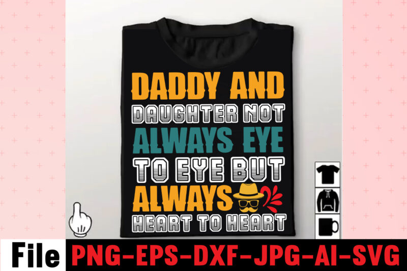 Daddy And Daughter Not Always Eye To Eye But Always Heart To Heart T-shirt Design,Dad Svg Bundle, Dad Svg, Fathers Day Svg Bundle, Fathers Day Svg, Funny Dad Svg, Dad