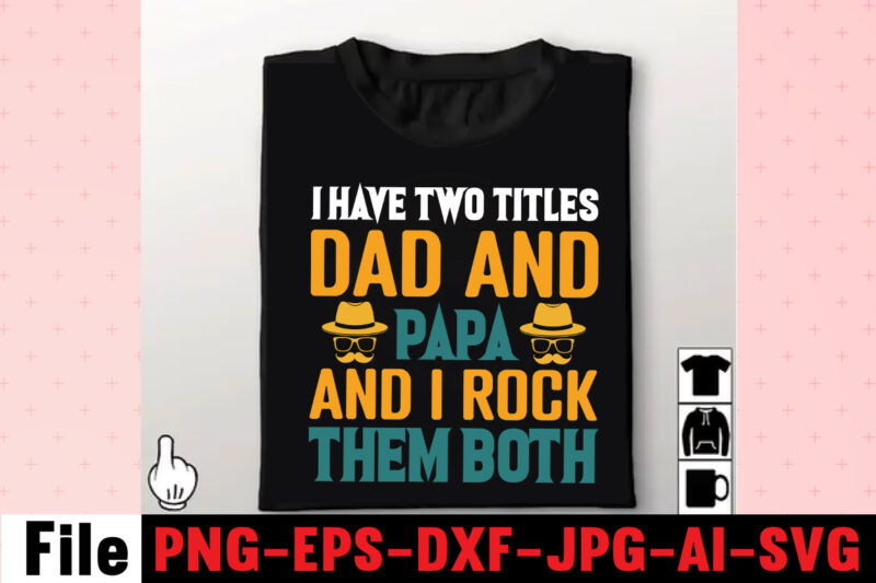 I Have Two Titles Dad And Papa And I Rock Them Both T-shirt Design,Dad Svg Bundle, Dad Svg, Fathers Day Svg Bundle, Fathers Day Svg, Funny Dad Svg, Dad Life