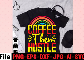 Coffee Then Hustle T-shirt Design,Coffee Hustle Wine Repeat T-shirt Design,rainbow t shirt design, hustle t shirt design, rainbow t shirt, queen t shirt, queen shirt, queen merch,, king queen t