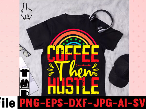 Coffee then hustle t-shirt design,coffee hustle wine repeat t-shirt design,rainbow t shirt design, hustle t shirt design, rainbow t shirt, queen t shirt, queen shirt, queen merch,, king queen t