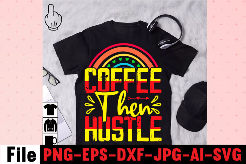 Coffee Then Hustle T-shirt Design,Coffee Hustle Wine Repeat T-shirt Design,rainbow t shirt design, hustle t shirt design, rainbow t shirt, queen t shirt, queen shirt, queen merch,, king queen t