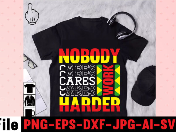 Nobody cares work harder t-shirt design,i get us into trouble t-shirt design,i can i will end of story t-shirt design,rainbow t shirt design, hustle t shirt design, rainbow t shirt,
