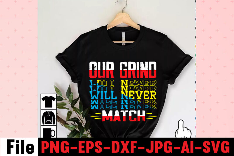 Our Grind Will Never Match T-shirt Design,I Get Us Into Trouble T-shirt Design,I Can I Will End Of Story T-shirt Design,rainbow t shirt design, hustle t shirt design, rainbow t