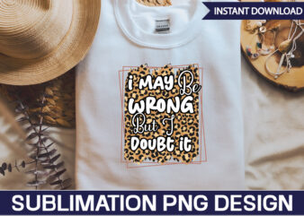 I May Be Wrong But I Doubt It Sublimation Sarcastic png , sarcastic png bundle, sarcastic text design, funny png bundle, sarcasm png,Sarcasm Png Bundle, Sarcastic Bundle Png, Sarcastic Png