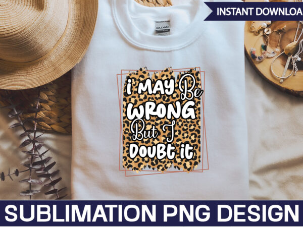 I may be wrong but i doubt it sublimation sarcastic png , sarcastic png bundle, sarcastic text design, funny png bundle, sarcasm png,sarcasm png bundle, sarcastic bundle png, sarcastic png