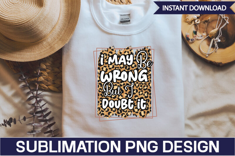 I May Be Wrong But I Doubt It Sublimation Sarcastic png , sarcastic png bundle, sarcastic text design, funny png bundle, sarcasm png,Sarcasm Png Bundle, Sarcastic Bundle Png, Sarcastic Png