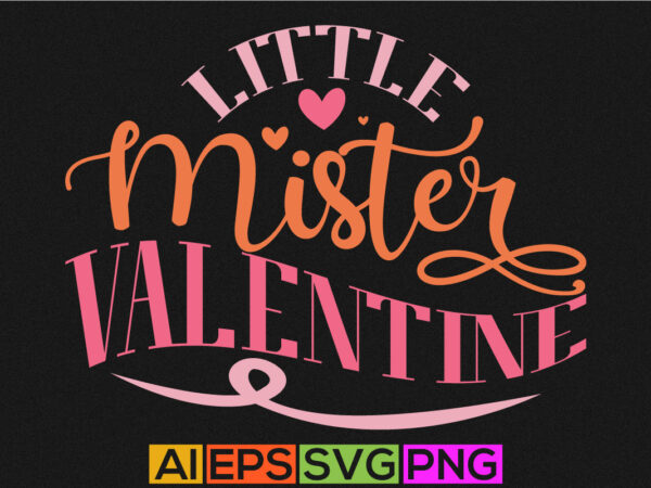 Little mister valentine, happy valentine greeting, couple valentine shirt design