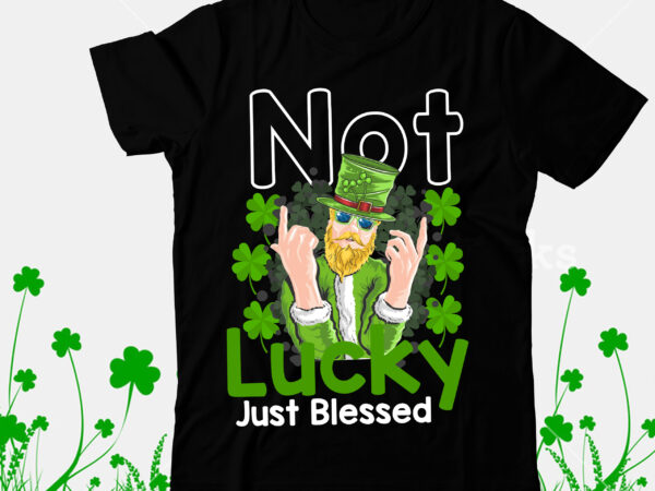 Not lucky just blessed t-shirt design, happy st.patrick’s day t-shirt design,.studio files, 100 patrick day vector t-shirt designs bundle, baby mardi gras number design svg, buy patrick day t-shirt designs