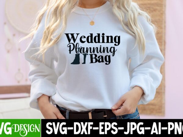Wedding planning bag t-shirt design, wedding planning bag svg cut file, bridal party svg bundle, team bride svg, bridal party svg, wedding party svg, instant download, team bride svg, png,