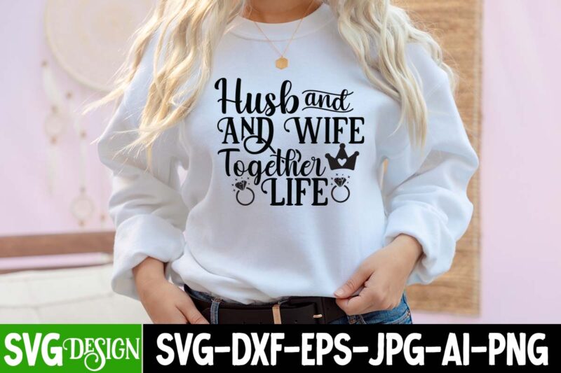Husband And Wife tofether Life T-Shirt Design, Husband And Wife tofether Life SVG Cut File, Bridal Party SVG Bundle, Team Bride Svg, Bridal Party SVG, Wedding Party svg, instant download,