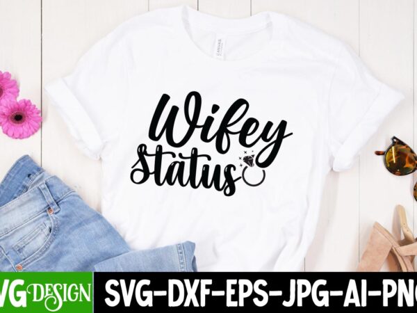 Wifey status t-shirt design, wifey status svg cut file, bridal party svg bundle, team bride svg, bridal party svg, wedding party svg, instant download, team bride svg, png, svg eps