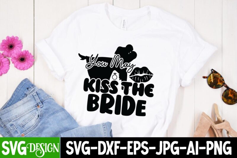 You May Kiss the Bride SVG Cut File, You May Kiss the Bride t-Shirt Design, Bridal Party SVG Bundle, Team Bride Svg, Bridal Party SVG, Wedding Party svg, instant download,
