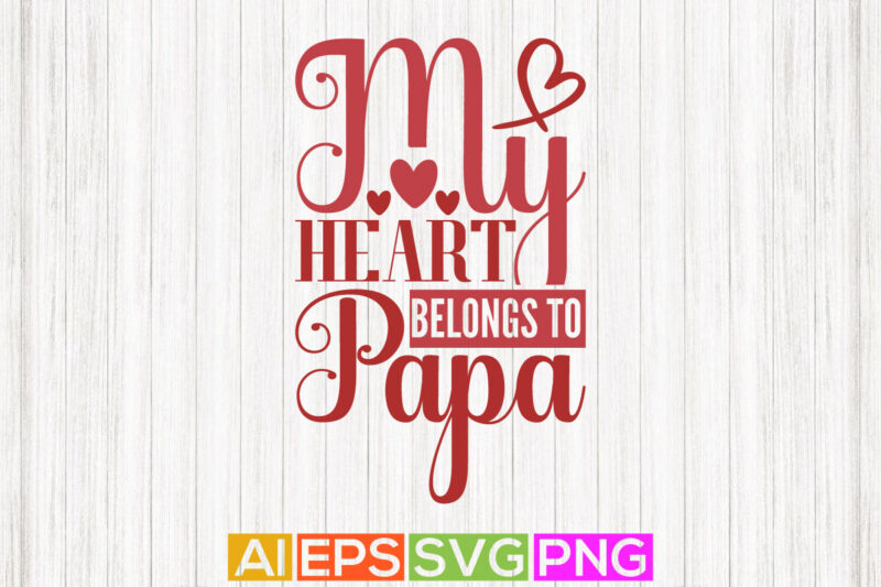 my heart belongs to papa, celebration fathers day t shirts, fall in love, father day valentine typography t shirt design
