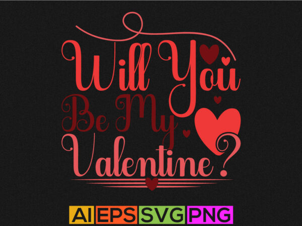 Will you be my valentine typography isolated greeting silhouette, valentine day t shirt