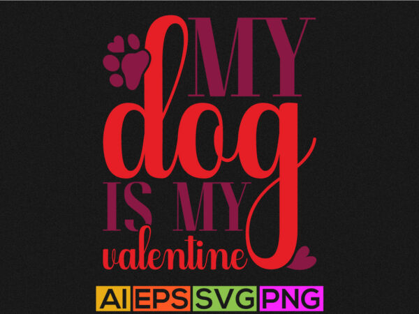 My dog is my valentine, valentine’s day hand draw t shirt design, valentine dog design, funny love animal design, cute puppy apparel