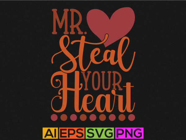 Mr steal your heart typography and calligraphy vintage style lettering design, funny valentine tee template