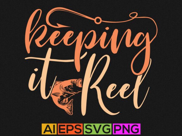 Keeping it reel, fishing typography t shirt, sport life fishing graphic