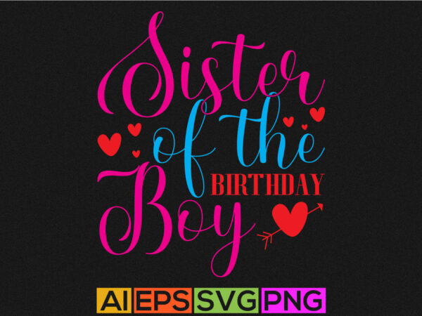 Sister of the birthday boy, best friendship day gift, worlds best sister, typography sister template t shirt template vector