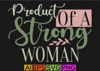 product of a strong woman, funny girl women’s day graphic tee template
