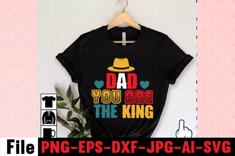 Dad You Are The King T-shirt Design,Dad Svg Bundle, Dad Svg, Fathers Day Svg Bundle, Fathers Day Svg, Funny Dad Svg, Dad Life Svg, Fathers Day Svg Design, Fathers Day