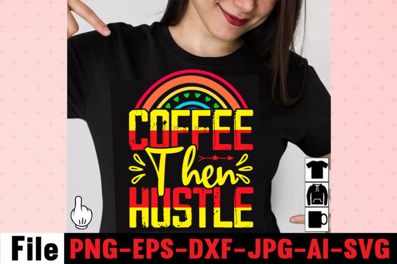Coffee Then Hustle T-shirt Design,Coffee Hustle Wine Repeat T-shirt Design,rainbow t shirt design, hustle t shirt design, rainbow t shirt, queen t shirt, queen shirt, queen merch,, king queen t