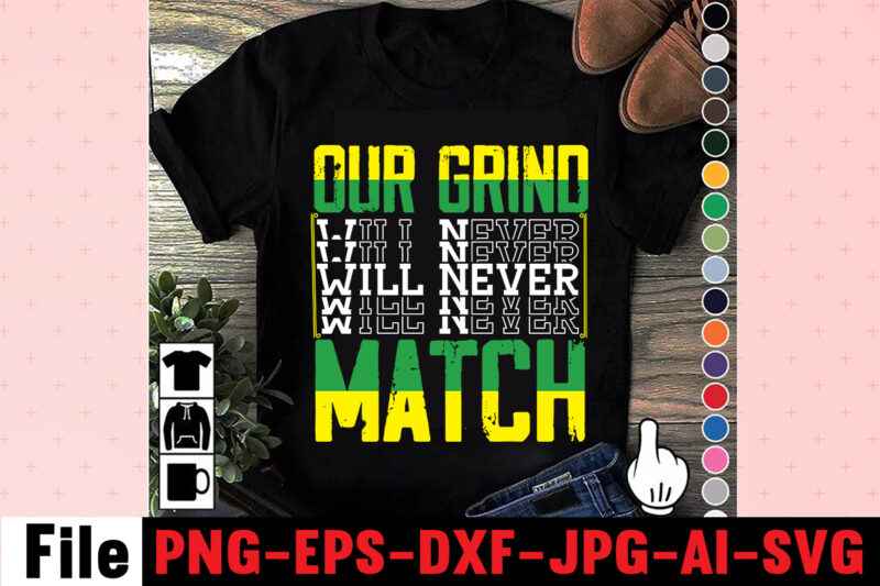 Our Grind Will Never Match T-shirt Design,I Get Us Into Trouble T-shirt Design,I Can I Will End Of Story T-shirt Design,rainbow t shirt design, hustle t shirt design, rainbow t