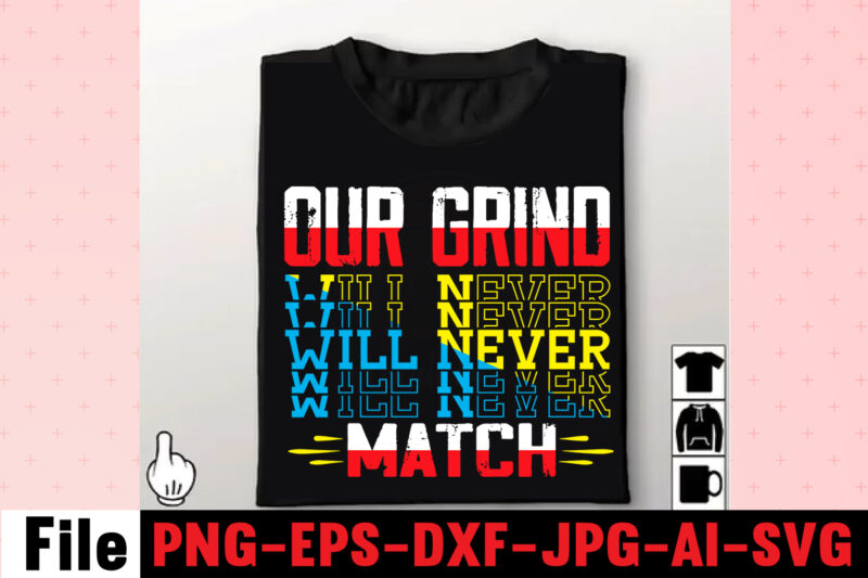 Our Grind Will Never Match T-shirt Design,I Get Us Into Trouble T-shirt Design,I Can I Will End Of Story T-shirt Design,rainbow t shirt design, hustle t shirt design, rainbow t