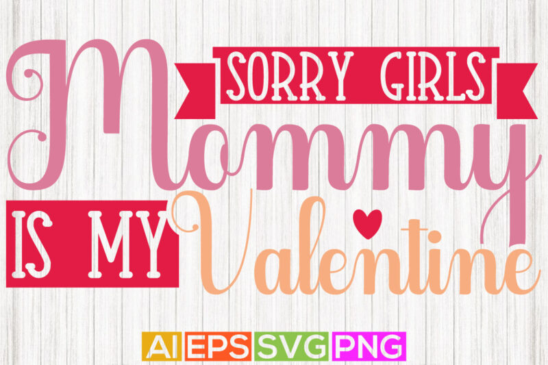 sorry girls mommy is my valentine, love girl couple heart gift, valentine day t shirt template