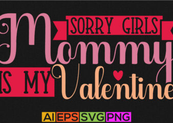 sorry girls mommy is my valentine, love girl couple heart gift, valentine day t shirt template