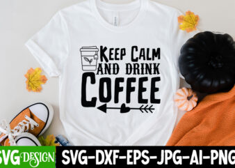 Keep Calm And Drink Coffee T-Shirt Design, Keep Calm And Drink Coffee SVG Cut File, coffee cup,coffee cup svg,coffee,coffee svg,coffee mug,3d coffee cup,coffee mug svg,coffee pot svg,coffee box svg,coffee cup