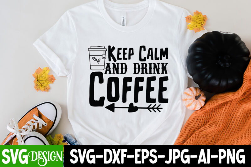 Keep Calm And Drink Coffee T-Shirt Design, Keep Calm And Drink Coffee SVG Cut File, coffee cup,coffee cup svg,coffee,coffee svg,coffee mug,3d coffee cup,coffee mug svg,coffee pot svg,coffee box svg,coffee cup