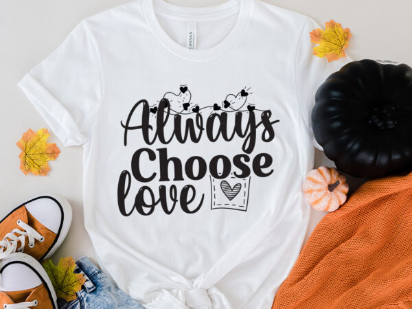 Always choose love t-shirt design, always choose love svg cut file, love sublimation design, love sublimation png , retro valentines svg bundle, retro valentine designs svg, valentine shirts svg, cute